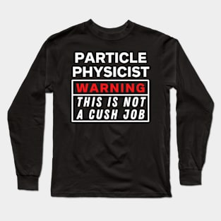 Particle physicist Warning this is not a cush job Long Sleeve T-Shirt